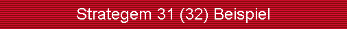 Strategem 31 (32) Beispiel